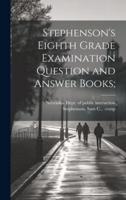Stephenson's Eighth Grade Examination Question and Answer Books;