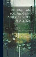 Volume Table for Fir, Cedar, Spruce Timber ... Scale Basis