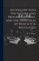 An Inquiry Into the Nature and Progress of Rent, and the Principles by Which It Is Regulated
