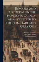 Remarks and Criticism on the Hon. John Quincy Adams's Letter to the Hon. Harrison Gray Otis