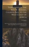 Third Visit of the Rev. W. Hughes, Colwyn Bay, to the West Coast of Africa; Brief Account of the Cameroons, the Native Hymn and Tune Book, and the Native Churches of That Land, With Correspondence