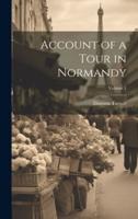 Account of a Tour in Normandy; Volume 1