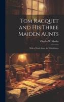 Tom Racquet and His Three Maiden Aunts; With a Word About the Whittleburys