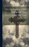 An Explanatory View of the Doctrine of the Trinity