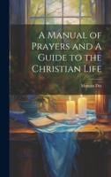 A Manual of Prayers and A Guide to the Christian Life