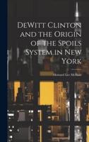 DeWitt Clinton and the Origin of the Spoils System in New York