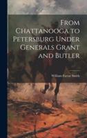 From Chattanooga to Petersburg Under Generals Grant and Butler