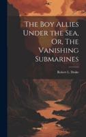 The Boy Allies Under the Sea, Or, The Vanishing Submarines