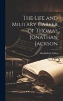 The Life and Military Career of Thomas Jonathan Jackson