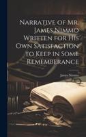 Narrative of Mr. James Nimmo Written for His Own Satisfaction to Keep in Some Rememberance