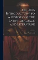 Lectures Introductory to a History of the Latin Language and Literature