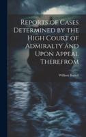 Reports of Cases Determined by the High Court of Admiralty and Upon Appeal Therefrom