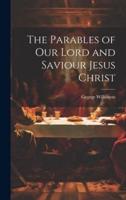 The Parables of Our Lord and Saviour Jesus Christ
