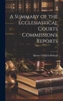 A Summary of the Ecclesiastical Courts Commission's Reports