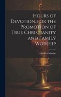 Hours of Devotion, for the Promotion of True Christianity and Family Worship