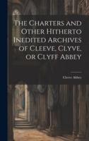 The Charters and Other Hitherto Inedited Archives of Cleeve, Clyve, or Clyff Abbey