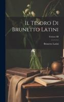 Il Tesoro Di Brunetto Latini; Volume III
