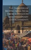 The Dangers of British India From French Invasion and Missionary Establishments