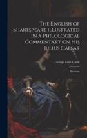The English of Shakespeare Illustrated in a Philological Commentary on His Julius Caesar