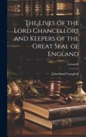 The Lives of the Lord Chancellors and Keepers of the Great Seal of England; Volume II