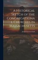 A Historical Sketch of the Congregational Churches in Massachusetts