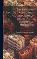 The Law and Practice Respecting the Registration of Deeds in the County of Middlesex