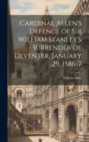 Cardinal Allen's Defence of Sir William Stanley's Surrender of Deventer, January 29, 1586-7