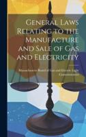 General Laws Relating to the Manufacture and Sale of Gas and Electricity