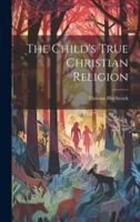 The Child's True Christian Religion