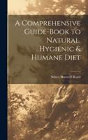 A Comprehensive Guide-Book to Natural, Hygienic & Humane Diet