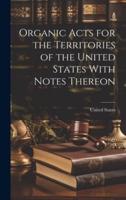 Organic Acts for the Territories of the United States With Notes Thereon