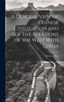 A General View of Chinese Civilization and of the Relations of the West With China