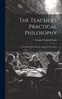 The Teacher's Practical Philosophy