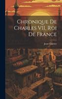 Chronique De Charles VII, Roi De France
