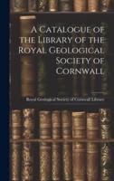 A Catalogue of the Library of the Royal Geological Society of Cornwall