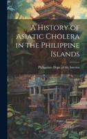 A History of Asiatic Cholera in the Philippine Islands
