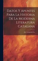 Datos Y Apuntes Para La Historia De La Moderna Literatura Catalana