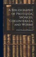 A Bibliography of Protozoa, Sponges, Coelenterata, and Worms