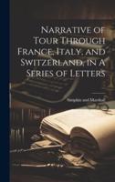 Narrative of Tour Through France, Italy, and Switzerland, in A Series of Letters