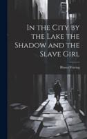 In the City by the Lake the Shadow and the Slave Girl