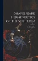 Shakespeare Hermeneutics or The Still Lion