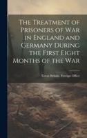 The Treatment of Prisoners of War in England and Germany During the First Eight Months of the War