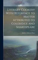 Literary Cookery With Reference to Matter Attributed to Coleridge and Shakespeare