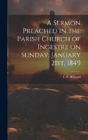 A Sermon Preached in the Parish Church of Ingestre on Sunday, January 21St, 1849