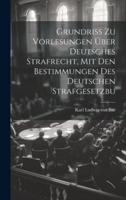 Grundriss Zu Vorlesungen Über Deutsches Strafrecht, Mit Den Bestimmungen Des Deutschen Strafgesetzbu