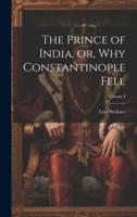 The Prince of India, or, Why Constantinople Fell; Volume I
