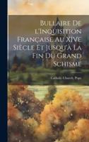 Bullaire De l'Inquisition Française Au XIVe Siècle Et Jusqu'à La Fin Du Grand Schisme