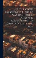 Regulations Concerning Right of Way Over Public Lands and Reservations for Canals, Ditches, and Rese