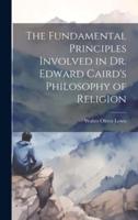 The Fundamental Principles Involved in Dr. Edward Caird's Philosophy of Religion