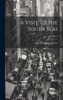 A Visit to the South Seas; Volume I